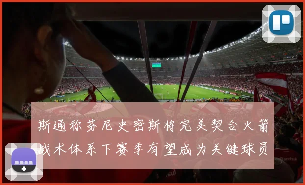斯通称芬尼史密斯将完美契合火箭战术体系下赛季有望成为关键球员